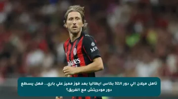 تأهل ميلان إلى دور الـ32 بكأس إيطاليا بعد فوز مميز على باري.. فهل يسطع دور مودريتش مع الفريق؟